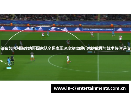 德布劳内对阵摩纳哥国家队全场表现深度复盘解析关键数据与战术价值评估